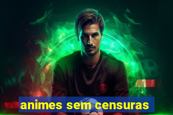 animes sem censuras